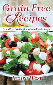 Grain free recipes. Grain Free Cooking for a Grain Free Lifestyle cover image