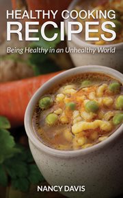 Healthy cooking recipes. Being Healthy in an Unhealthy World cover image