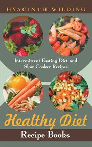 Healthy diet recipe books : intermittent fasting diet and slow cooker recipes cover image