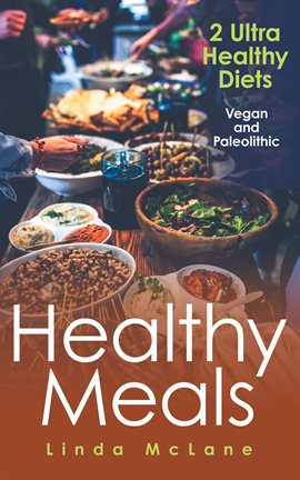 Cover image for Healthy Meals: 2 Ultra Healthy Diets: Vegan and Paleolithic