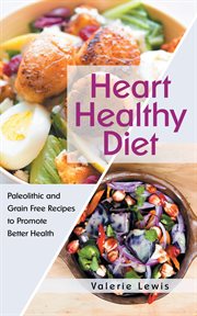 Heart healthy diet: paleolithic and grain free recipes to promote better health cover image