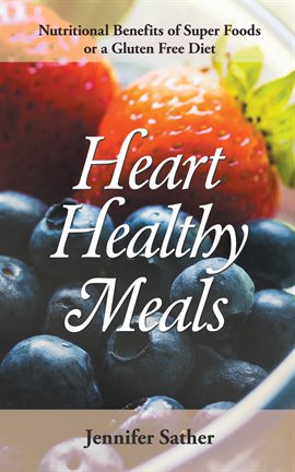 Umschlagbild für Heart Healthy Meals: Nutritional Benefits of Super Foods or a Gluten Free Diet