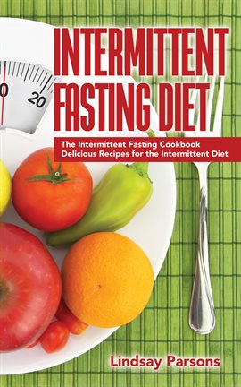 Cover image for Intermittent Fasting Diet: The Intermittent Fasting Cookbook - Delicious Recipes for the Intermit