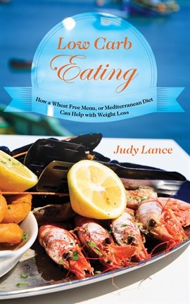 Cover image for Low Carb Eating: How a Wheat Free Menu, or Mediterranean Diet Can Help with Weight Loss