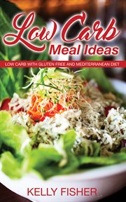 Low carb meal ideas : low carb with gluten free and mediterranean diet cover image