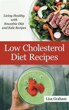 Cover image for Low Cholesterol Diet Recipes: Living Healthy with Smoothie Diet and Kale Recipes