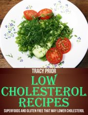 Low cholesterol recipes : superfoods and gluten free that may lower cholesterol cover image