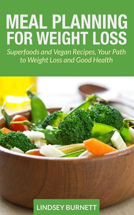 Cover image for Meal Planning for Weight Loss: Superfoods and Vegan Recipes, Your Path to Weight Loss and Good Healt