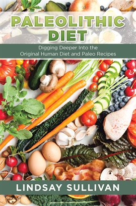 Cover image for Paleolithic Diet: Digging Deeper Into the Original Human Diet and Paleo Recipes
