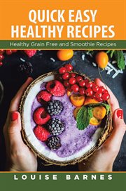 Quick easy healthy recipes. Healthy Grain Free and Smoothie Recipes cover image