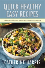 Quick healthy easy recipes : healthy paleolithic meals and delicious quinoa cover image