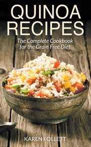 Quinoa recipes : the complete cookbook for the grain free diet cover image