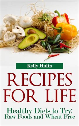 Cover image for Recipes for Life: Healthy Diets to Try: Raw Foods and Wheat Free