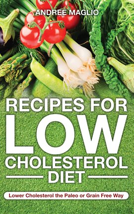 Cover image for Recipes for Low Cholesterol Diet: Lower Cholesterol the Paleo or Grain Free Way
