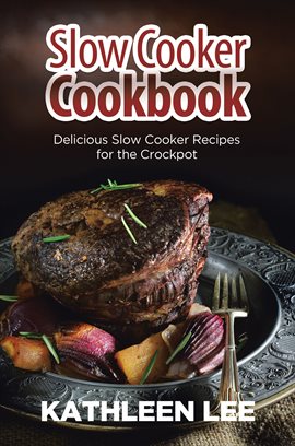 Cover image for Slow Cooker Cookbook: Delicious Slow Cooker Recipes for the Crockpot