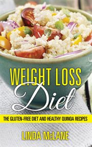 Weight loss diet : the gluten-free diet and healthy quinoa recipes cover image