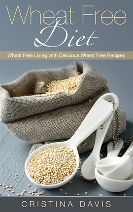 Cover image for Wheat Free Diet: Wheat Free Living with Delicious Wheat Free Recipes