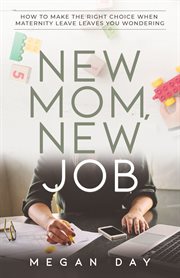 New mom, new job. How to Make the Right Choice When Maternity Leave Leaves You Wondering cover image