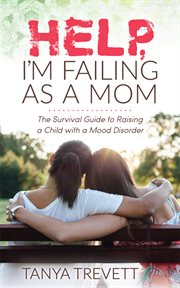 Help, i'm failing as a mom. The Survival Guide to Raising a Child with a Mood Disorder cover image