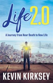 Life 2.0. A Journey from Near Death to New Life cover image