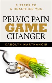 Pelvic pain game changer. 6 Steps to a Healthier You cover image