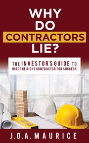Why do contractors lie?. The Investor's Guide to Hire the Right Contractor for Success cover image