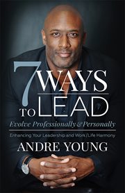 7 ways to lead. Evolve Professionally and Personally; Enhancing Your Leadership and Work / Life Harmony cover image