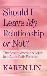 Should I leave my relationship or not? : the smart woman's guide to a clear path forward cover image
