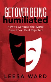 GET OVER BEING HUMILIATED : how to conquer the world even if you feel rejected cover image