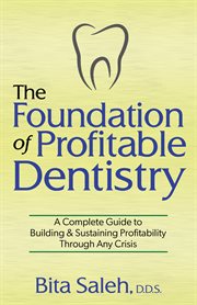 FOUNDATION OF PROFITABLE DENTISTRY : a complete guide to building & sustaining profitability... through any crisis cover image