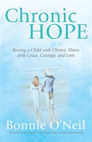 Chronic hope. Raising a Child with Chronic Illness with Grace, Courage, and Love cover image
