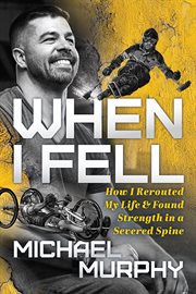 When i fell. How I Rerouted My Life and Found Strength in a Severed Spine cover image