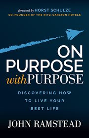 On purpose with purpose. Discovering How to Live Your Best Life cover image