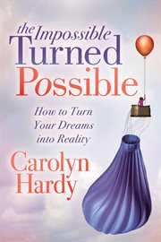 The impossible turned possible. How to Turn Your Dreams into Reality cover image