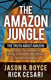The amazon jungle. The Truth About Amazon, The Seller's Survival Guide for Thriving on the World's Most Perilous E-Comm cover image