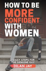 How to be more confident with women. 7 Easy Steps for the Genuine Guy cover image