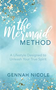 The mermaid method. A Lifestyle Designed to Unleash Your True Spirit cover image
