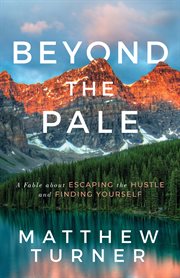 Beyond the pale. A Fable about Escaping the Hustle and Finding Yourself cover image