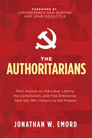 AUTHORITARIANS : their assault on individual liberty, the constitution, and free enterprise... from the 19th century to the present cover image