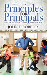 Principles for principals. A Guide to Being a School Administrator cover image