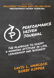 Performance-driven journal. The Playbook to Script a Winning Attitude in Life, Leadership and Business cover image