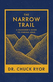 The narrow trail. A Wanderer's Guide to Finding Jesus cover image