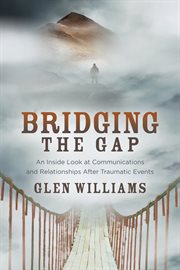 Bridging the gap. An Inside Look at Communications and Relationships After Traumatic Events cover image