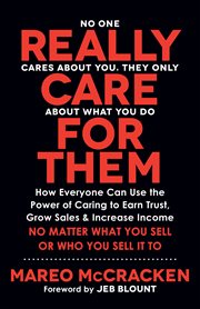 REALLY CARE FOR THEM : how everyone can use the power of caring to earn trust, grow sales, and... increase income. no matter what you sell or who yo cover image