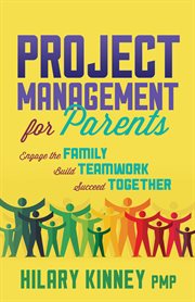 Project management for parents. Engage the Family, Build Teamwork, Succeed Together cover image