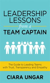 Leadership lessons from a team captain. The Guide to Leading Teams with Trust, Transparency and Empathy cover image