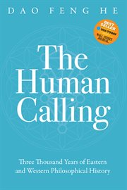 The human calling. Three Thousand Years of Eastern and Western Philosophical History cover image