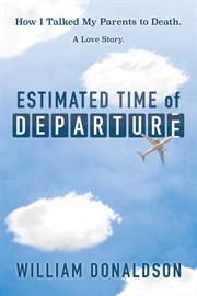 Estimated time of departure. How I Talked My Parents to Death; A Love Story cover image