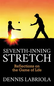 Seventh-inning stretch. Reflections on the Game of Life cover image