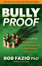 Bullyproof. Using Subtle Strength to Influence Alphas and Strengthen Society cover image